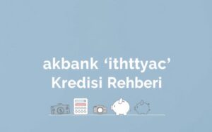 Akbank ihtiyaç kredisi başvurusu